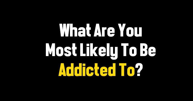 What Are You Addicted To?